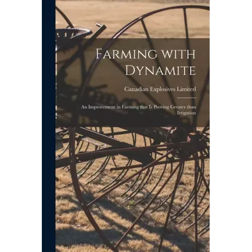 Farming With Dynamite [microform]: an Improvement in Farming That is Proving Greater Than Irrigation