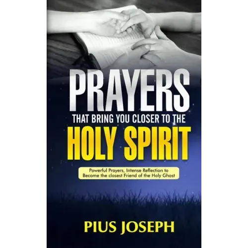 Prayers That Bring You Closer to the Holy Spirit: Powerful Prayers, Intense Reflection to Become the Closest Friend of the Holy Ghost