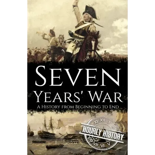 Seven Years' War: A History from Beginning to End