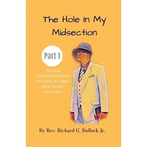 The Hole in My Midsection Part 1: The Heart-Wrenching True Story Of a Man, an Addict, and a Preacher (All In One)