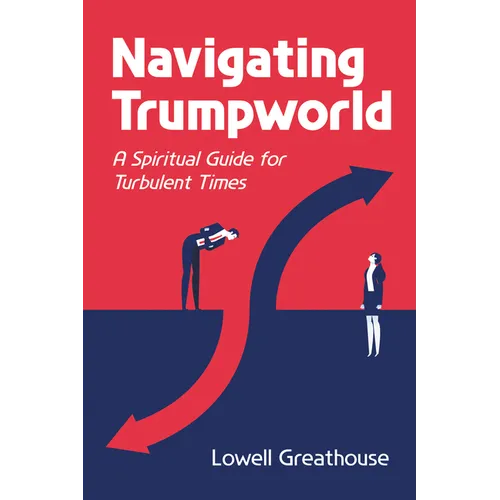 Navigating Trumpworld: A Spiritual Guide for Turbulent Times