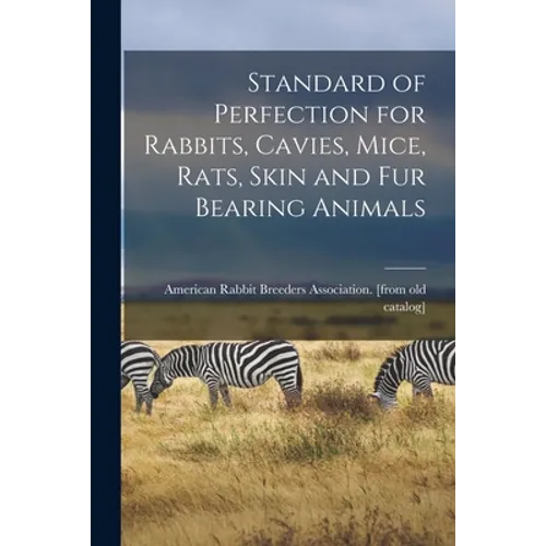 Standard of Perfection for Rabbits, Cavies, Mice, Rats, Skin and fur Bearing Animals