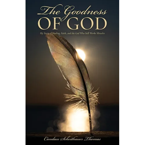 The Goodness of God: My Story of Healing, Faith, and the God Who Still Works Miracles