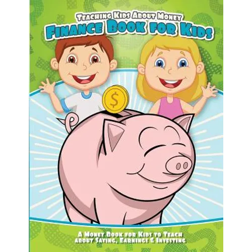 Teaching Kids About Money Finance Book for Kids: A Money Book for Kids to Teach About Saving, Earnings & Investing