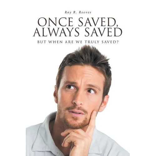 Once Saved, Always Saved: But When Are We Truly Saved?