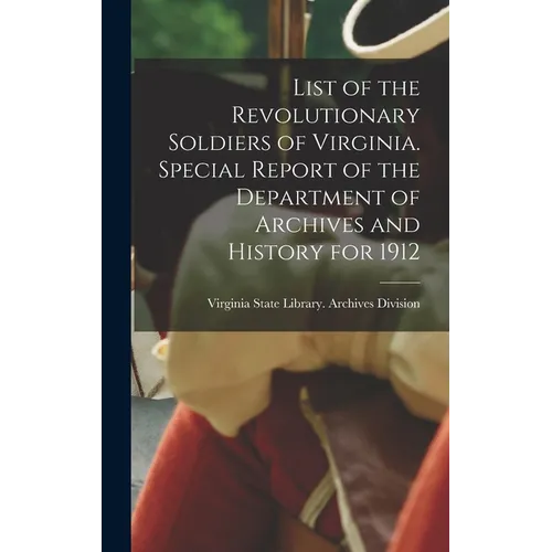 List of the Revolutionary Soldiers of Virginia. Special Report of the Department of Archives and History for 1912