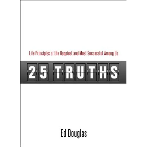 25 Truths: Life Principles of the Happiest and Most Successful Among Us