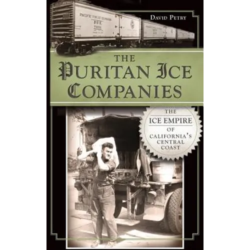 The Puritan Ice Companies: The Ice Empire of California's Central Coast