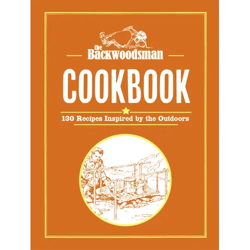 The Backwoodsman Cookbook: 125 Recipes Inspired by the Outdoors