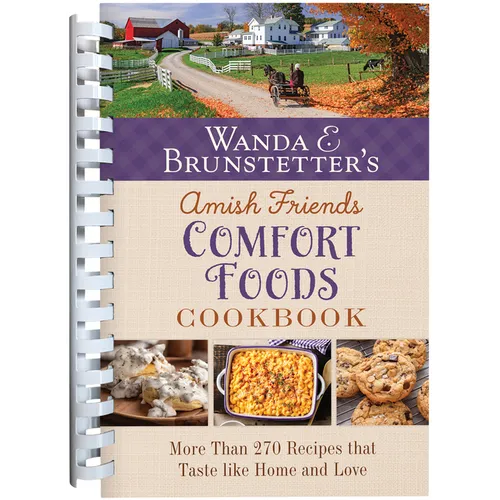 Wanda E. Brunstetter's Amish Friends Comfort Foods Cookbook: More Than 270 Recipes That Taste Like Home and Love