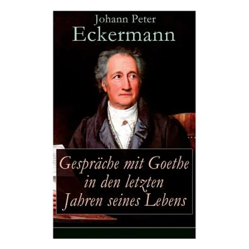 Gespräche mit Goethe in den letzten Jahren seines Lebens
