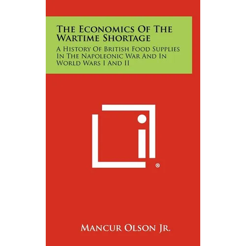 The Economics Of The Wartime Shortage: A History Of British Food Supplies In The Napoleonic War And In World Wars I And II