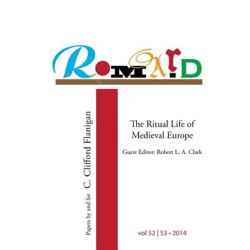 Romard: Research on Medieval and Renaissance Drama, vol 52-53: The Ritual Life of Medieval Europe: Papers By and For C. Clifford Flanigan