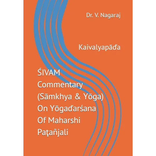 ŚIVAM Commentary (Sāmkhya & Yōga) On Yōgaďarśana Of Maharshi Paţañjali: Kaivalyapāďa