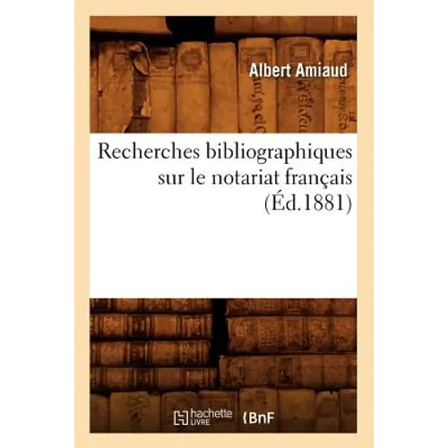 Recherches Bibliographiques Sur Le Notariat Français (Éd.1881)