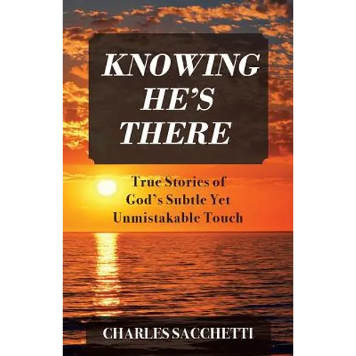 Knowing He's There: True Stories of God's Subtle Yet Unmistakable Touch
