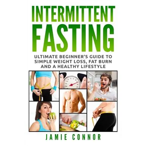 Intermittent Fasting: Ultimate Beginner's Guide to Simple Weight Loss, Fat Burn and a Healthy Lifestyle