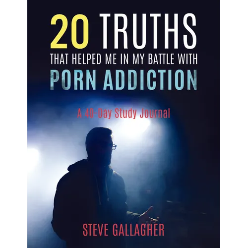 20 Truths That Helped Me in My Battle with Porn Addiction: A 40-Day Study Journal
