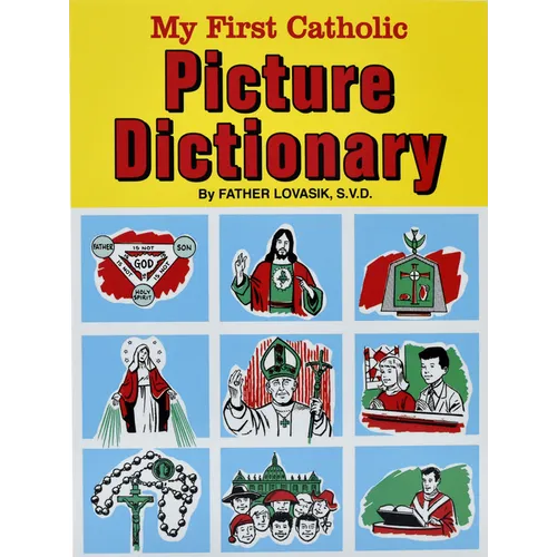 My First Catholic Picture Dictionary: A Handy Guide to Explain the Meaning of Words Used in the Catholic Church