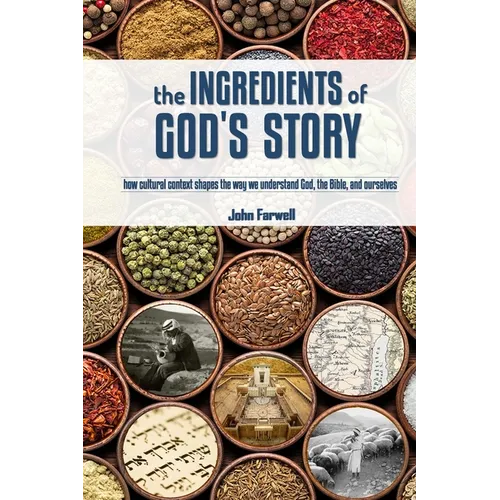 The Ingredients of God's Story: How Cultural Context Shapes the Way We Understand God, the Bible, and Ourselves
