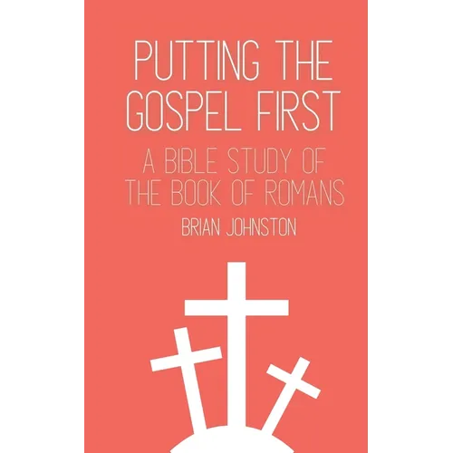 Putting the Gospel First: A Bible Study of the Book of Romans - Paperback