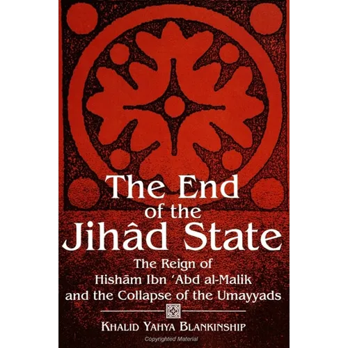 The End of the Jihâd State: The Reign of Hishām Ibn ʿAbd al-Malik and the Collapse of the Umayyads