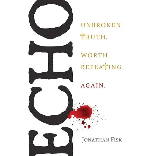 Echo: Unbroken Truth Worth Repeating, Again