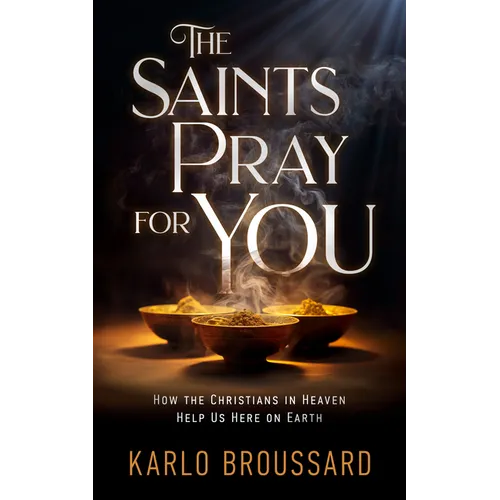 The Saints Pray for You: How the Christians in Heaven Help Us Here on Earth