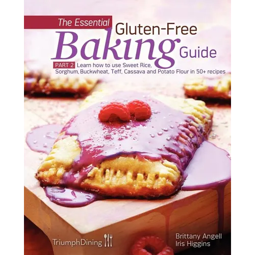 The Essential Gluten-Free Baking Guide: Part 2: Learn How to Use Sweet Rice, Sorghum, Buckwheat, Teff, Cassava and Potato Flour in 50+ Recipes