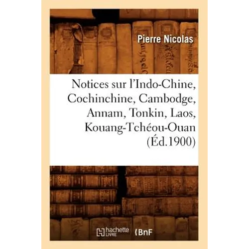 Notices Sur l'Indo-Chine, Cochinchine, Cambodge, Annam, Tonkin, Laos, Kouang-Tchéou-Ouan (Éd.1900)