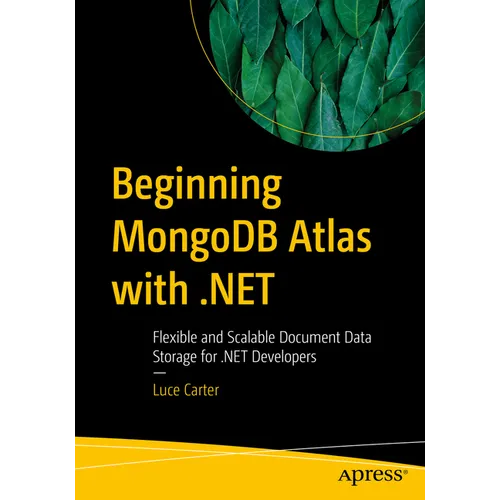 Beginning MongoDB Atlas with .Net: Flexible and Scalable Document Data Storage for .Net Developers