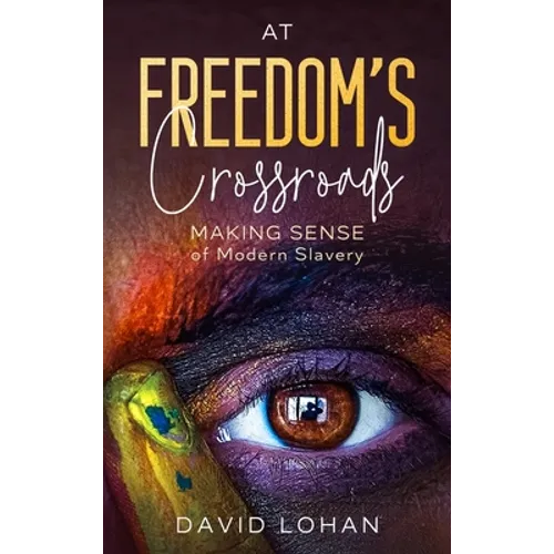 At Freedom's Crossroads Making Sense of Modern Slavery