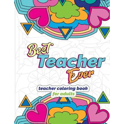 Best Teacher Ever: Teacher Coloring Book for Adults: Funny & Stress Relieving Thank You Gift for Teacher Retirement, End of School Year and Graduation