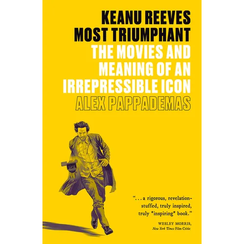 Keanu Reeves: Most Triumphant: The Movies and Meaning of an Irrepressible Icon
