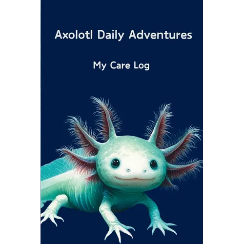 Axolotl Daily Adventures: My Care Log
