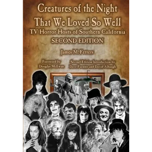 Creatures of the Night That We Loved So Well: TV Horror Hosts of Southern California - Second Edition