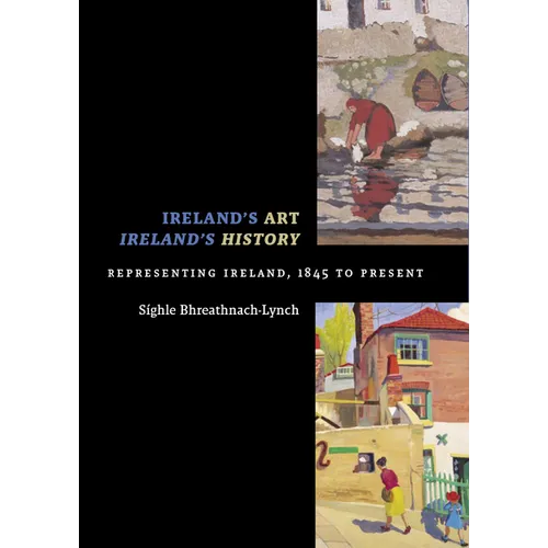 Ireland's Art, Ireland's History: Representing Ireland, 1845 to Present