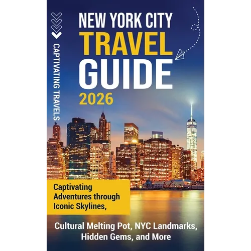 New York City Travel Guide: Captivating Adventures through Iconic Skylines, Cultural Melting Pot, NYC Landmarks, Hidden Gems, and More