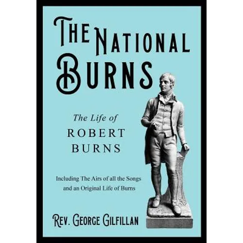 The National Burns - The Life of Robert Burns; Including The Airs of all the Songs and an Original Life of Burns