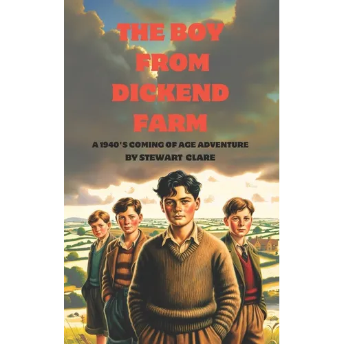 The Boy From Dickend Farm: A 1940's coming of age story