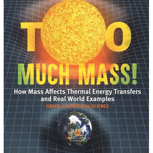 Too Much Mass! How Mass Affects Thermal Energy Transfers and Real World Examples Grade 6-8 Physical Science