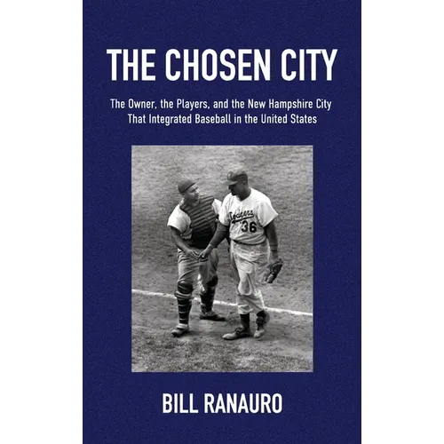 The Chosen City, The Owner, the Players, and the New Hampshire City that Integrated Baseball in the United States