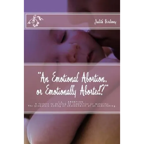 "An Emotional Abortion or Emotionally Aborted?": i.e. ABORTION: A failure to develop to completion or maturity: The premature ending or abandonment of
