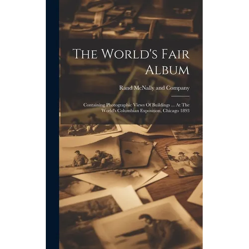 The World's Fair Album: Containing Photographic Views Of Buildings ... At The World's Columbian Exposition, Chicago 1893