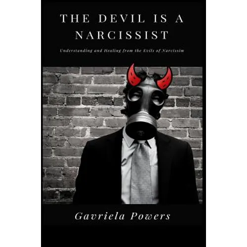 The Devil is a Narcissist: Understanding and Healing from the Evils of Narcissism