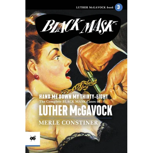 Hand Me Down My Thirty-Eight: The Complete Black Mask Cases of Luther McGavock, Volume 3