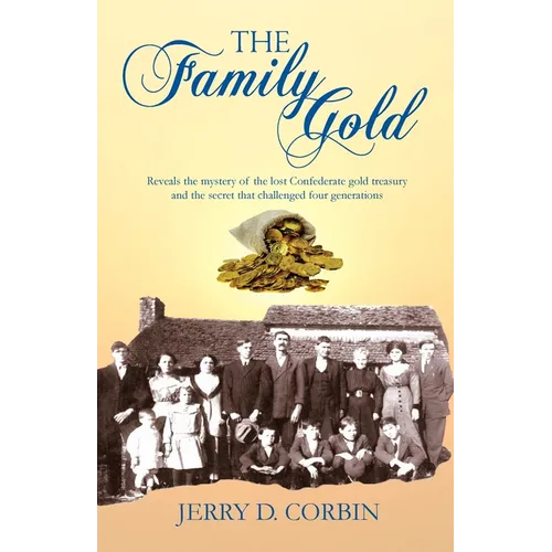The Family Gold: Reveals the mystery of the lost Confederate gold treasury and the secret that challenged four generations.
