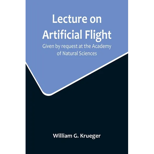 Lecture on Artificial Flight; Given by request at the Academy of Natural Sciences