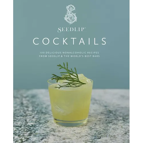 Seedlip Cocktails: 100 Delicious Nonalcoholic Recipes from Seedlip & the World's Best Bars