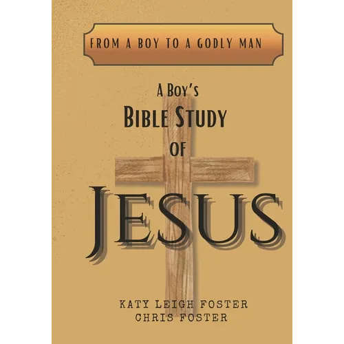 From a Boy to a Godly Man: A Boy's Bible Study of Jesus